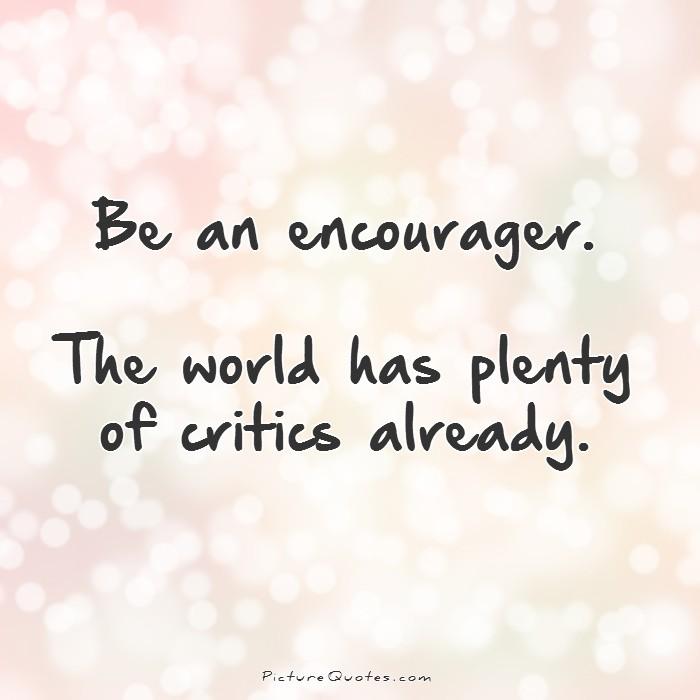 be-an-encourager-the-world-has-plenty-of-critics-already-quote-1