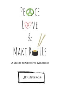 Peace, Love, and Maki Rolls: A Guide to Creative Kindness by JD Estrada