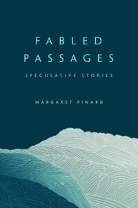 Fabled Passages: Speculative Stories by Margaret Pinard